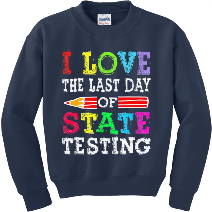 I Love The Last Day Of State Testing Teacher School Test Day Kids Sweatshirt