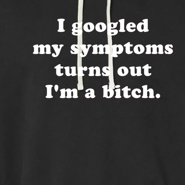 I Looked Up My Symptoms Turns Out Im Just A Bitch Gift Garment-Dyed Fleece Hoodie