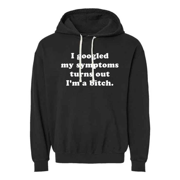 I Looked Up My Symptoms Turns Out Im Just A Bitch Gift Garment-Dyed Fleece Hoodie