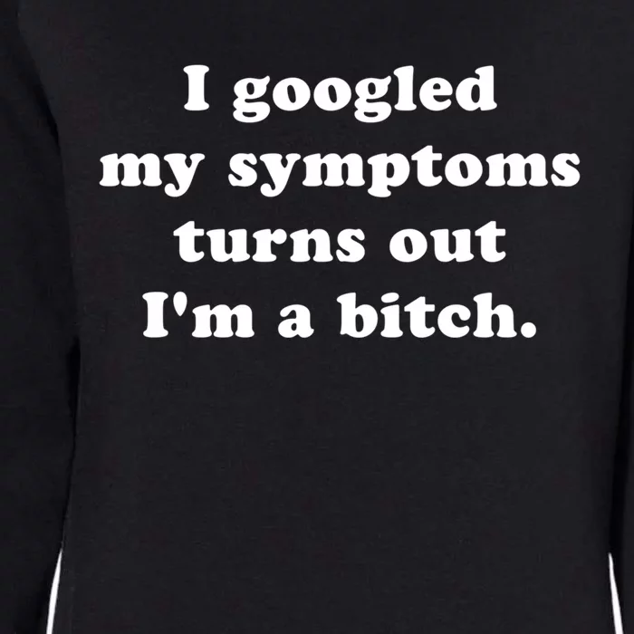 I Looked Up My Symptoms Turns Out Im Just A Bitch Gift Womens California Wash Sweatshirt