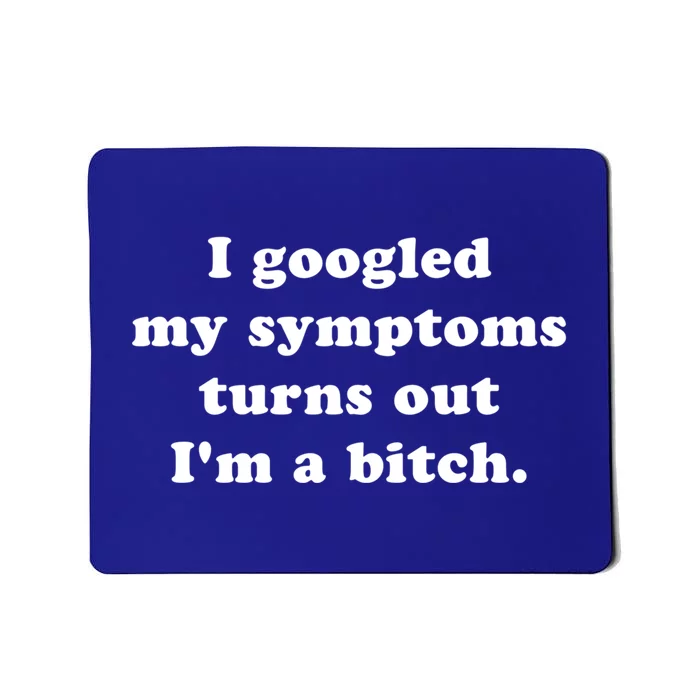 I Looked Up My Symptoms Turns Out Im Just A Bitch Gift Mousepad