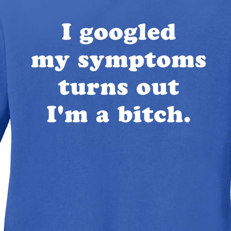 I Looked Up My Symptoms Turns Out Im Just A Bitch Gift Ladies Long Sleeve Shirt