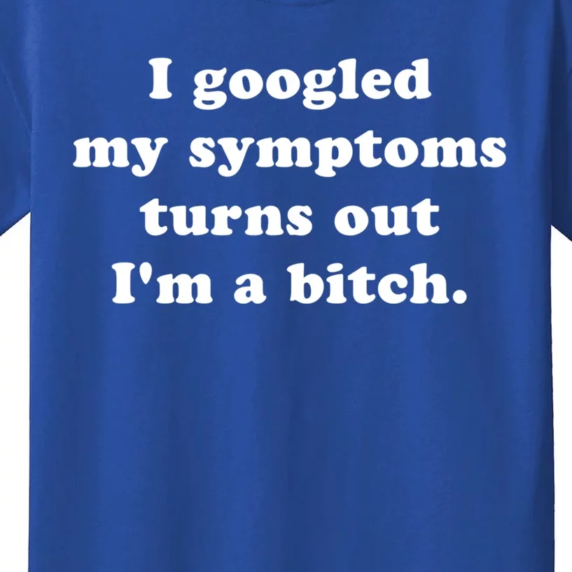 I Looked Up My Symptoms Turns Out Im Just A Bitch Gift Kids T-Shirt