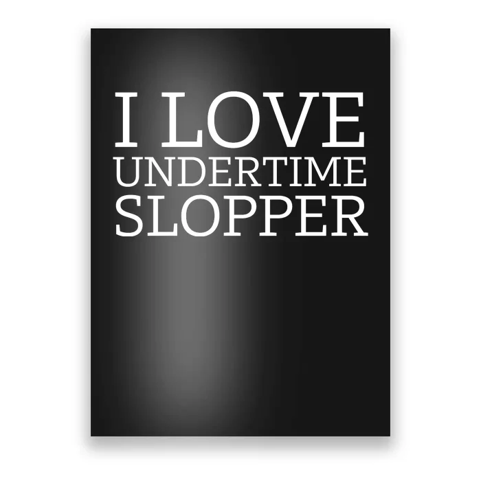 I Love Undertime Slopper Funny Meme Poster