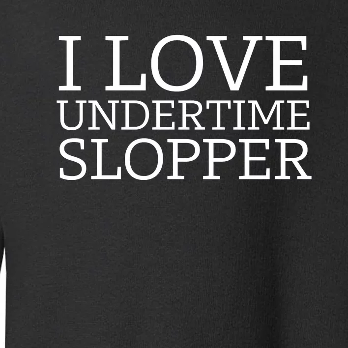 I Love Undertime Slopper Funny Meme Toddler Sweatshirt