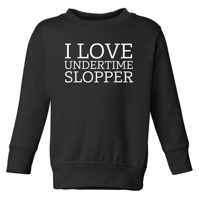 I Love Undertime Slopper Funny Meme Toddler Sweatshirt