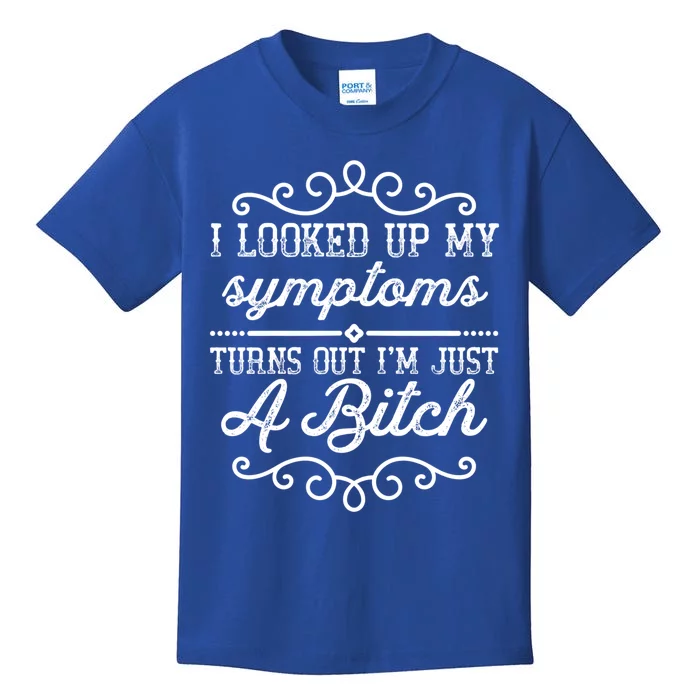 I Looked Up My Symptoms Turns Out Im Just A Bitch Gift Kids T-Shirt