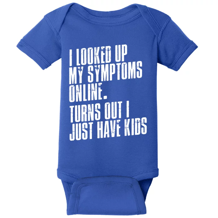 I Looked Up My Symptoms Turns Out I Just Have Funny Cool Gift Baby Bodysuit