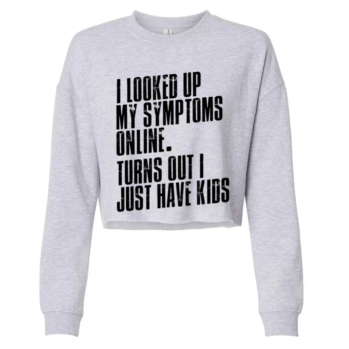 I Looked Up My Symptoms Turns Out I Just Have Funny Cool Gift Cropped Pullover Crew