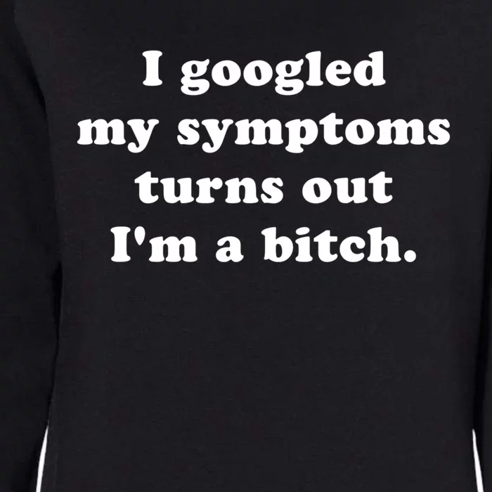 I Looked Up My Symptoms Turns Out Im Just A Bitch Cool Gift Womens California Wash Sweatshirt