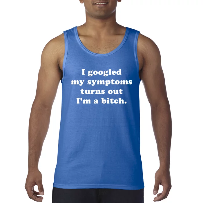 I Looked Up My Symptoms Turns Out Im Just A Bitch Cool Gift Tank Top