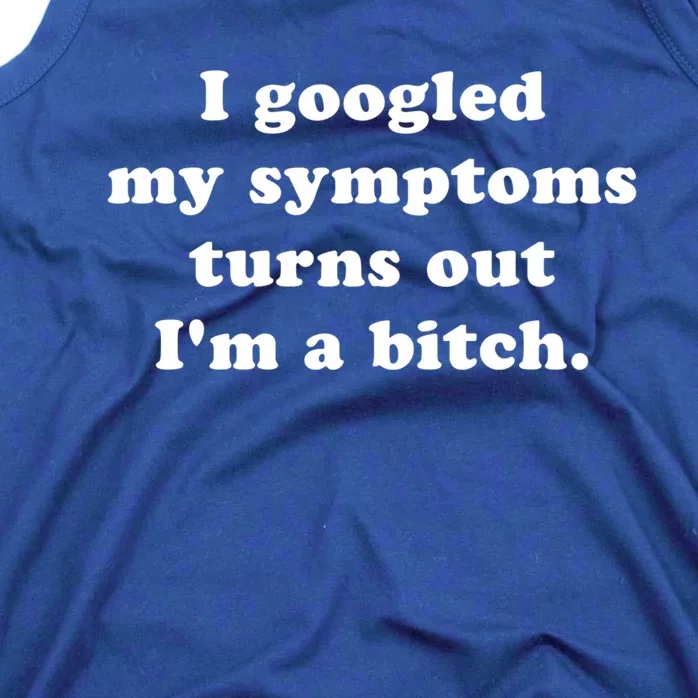 I Looked Up My Symptoms Turns Out Im Just A Bitch Cool Gift Tank Top