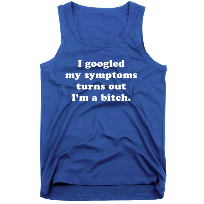 I Looked Up My Symptoms Turns Out Im Just A Bitch Cool Gift Tank Top