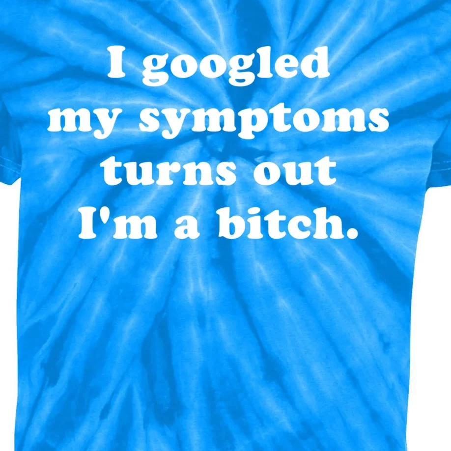 I Looked Up My Symptoms Turns Out Im Just A Bitch Cool Gift Kids Tie-Dye T-Shirt