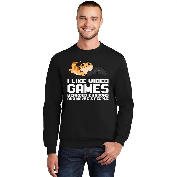 I Like Video Games Bearded Dragons And Maybe 3 People Tall Sweatshirt