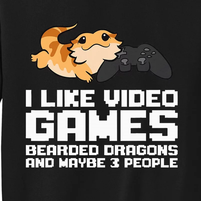 I Like Video Games Bearded Dragons And Maybe 3 People Tall Sweatshirt