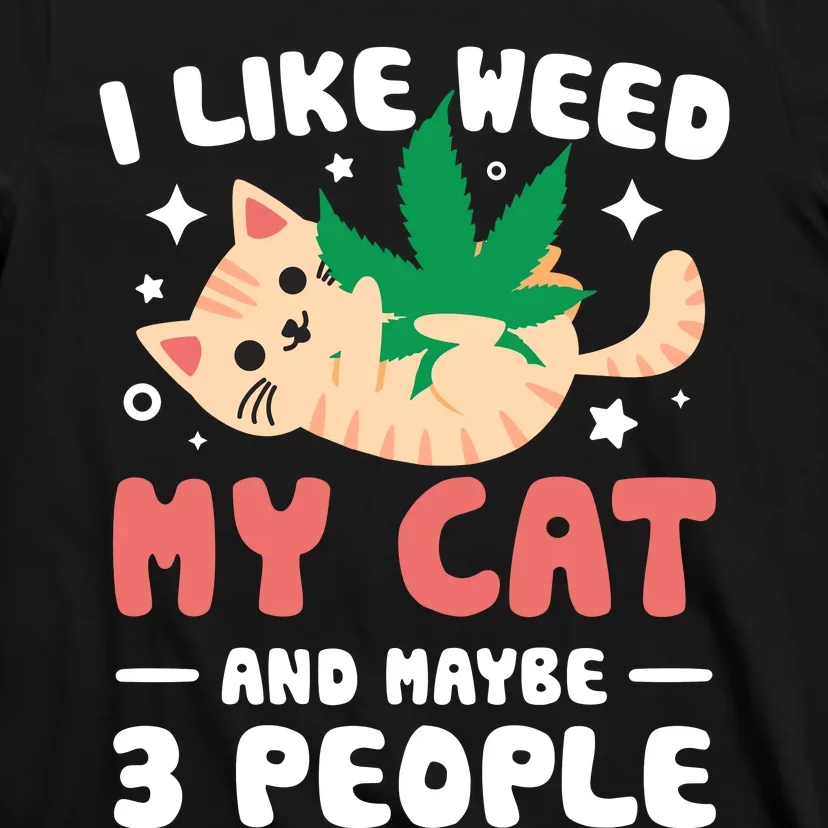 I Like Weed My Cat Maybe 3 People 420 Cannabis Stoner Gift T-Shirt