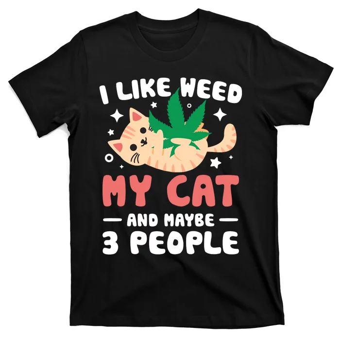 I Like Weed My Cat Maybe 3 People 420 Cannabis Stoner Gift T-Shirt