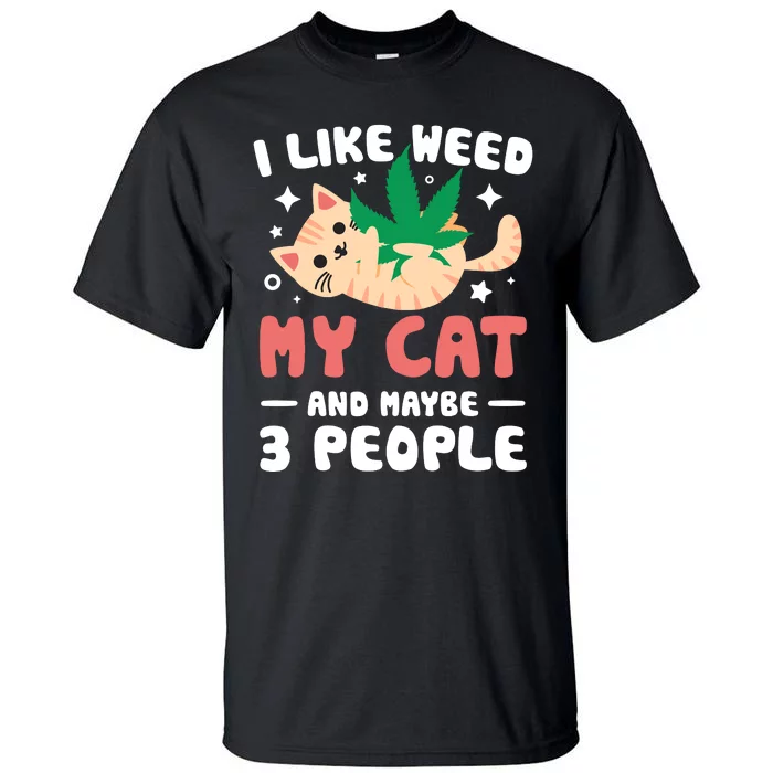 I Like Weed My Cat Maybe 3 People 420 Cannabis Stoner Gift Tall T-Shirt