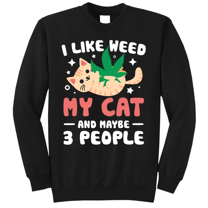 I Like Weed My Cat Maybe 3 People 420 Cannabis Stoner Gift Tall Sweatshirt