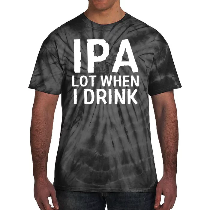 Ipa Lot When I Drink Tie-Dye T-Shirt