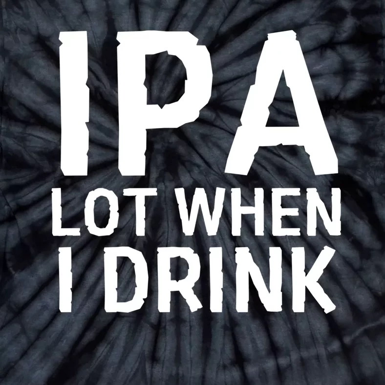 Ipa Lot When I Drink Tie-Dye T-Shirt