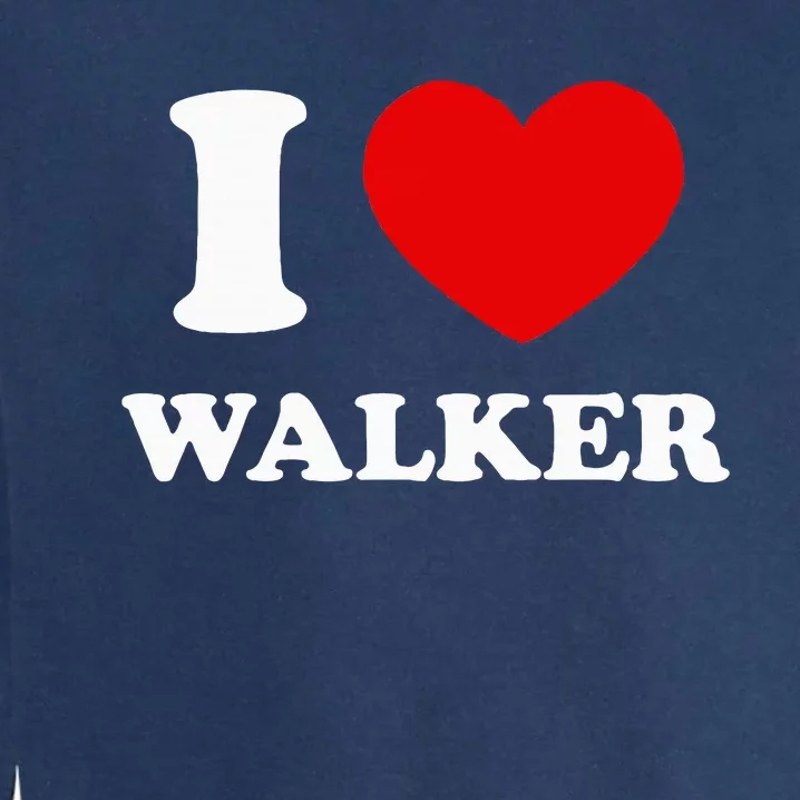 I Love Walker I Heart Walker Funny First Name Walker Garment-Dyed Sweatshirt