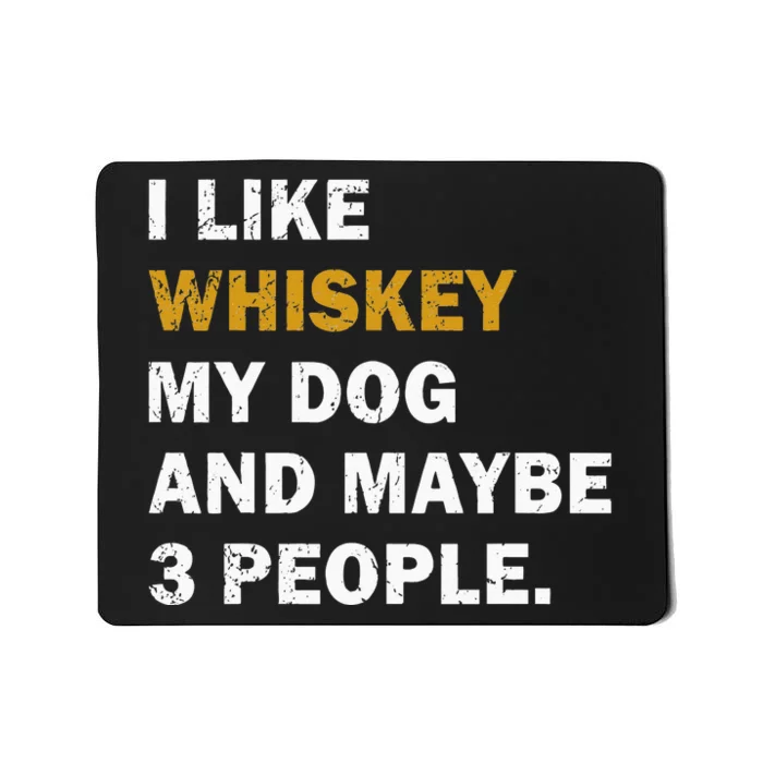 I Like Whiskey My Dog And Maybe 3 People Dog Mousepad