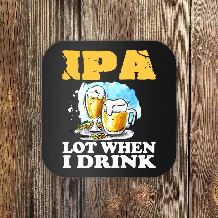 IPA Lot When I Drink Funny Drinking Beer Coaster