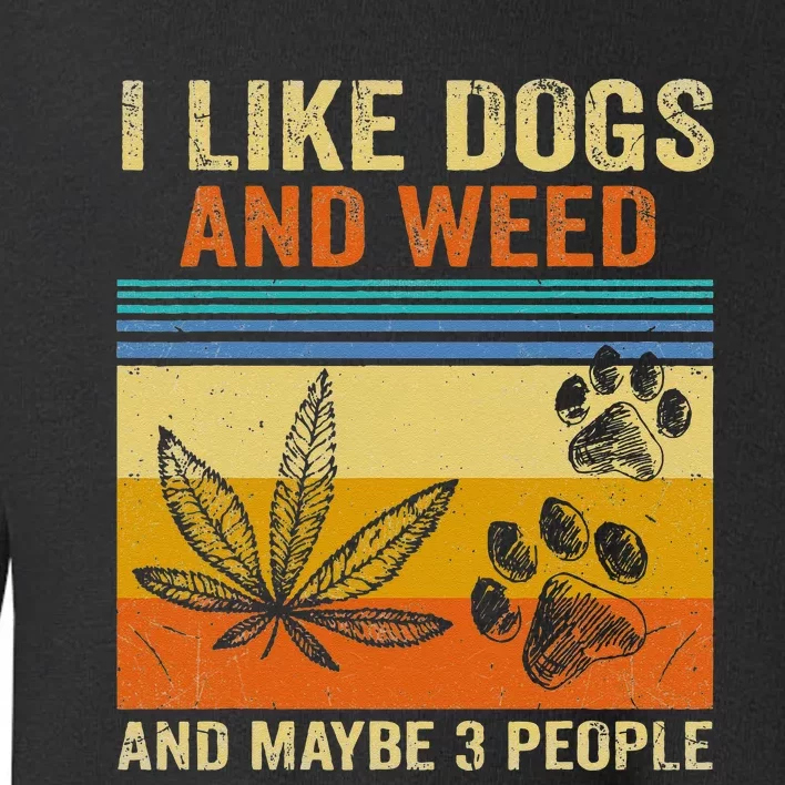 I Like Weed My Dog And Maybe 3 People Toddler Sweatshirt