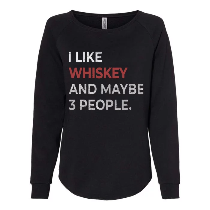 I Like Whiskey And Maybe 3 People Whiskey Lover Womens California Wash Sweatshirt