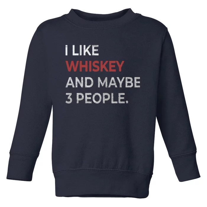 I Like Whiskey And Maybe 3 People Whiskey Lover Toddler Sweatshirt