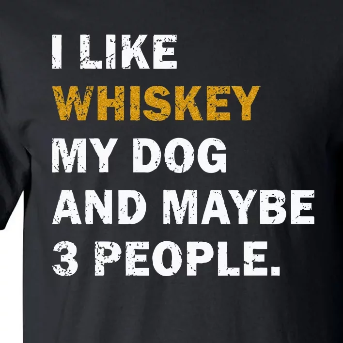 I Like Whiskey My Dog And Maybe 3 People Dog Tall T-Shirt