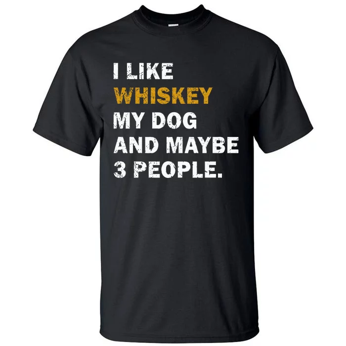 I Like Whiskey My Dog And Maybe 3 People Dog Tall T-Shirt