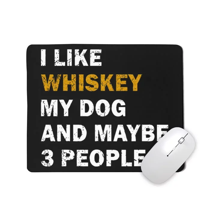 I Like Whiskey My Dog And Maybe 3 People Dog Mousepad