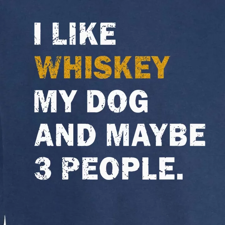 I Like Whiskey My Dog And Maybe 3 People Dog Garment-Dyed Sweatshirt