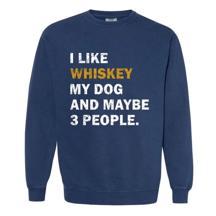 I Like Whiskey My Dog And Maybe 3 People Dog Garment-Dyed Sweatshirt