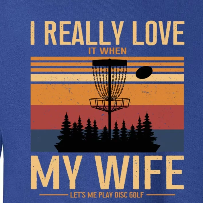 I Love When My Wife Lets Me Play Disc Golf Frisbee Golfing Gift Toddler Sweatshirt