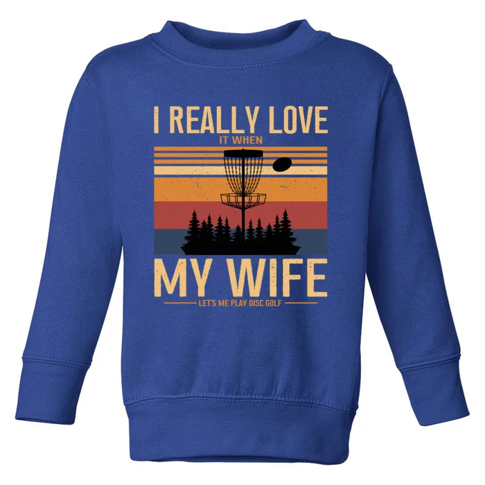 I Love When My Wife Lets Me Play Disc Golf Frisbee Golfing Gift Toddler Sweatshirt