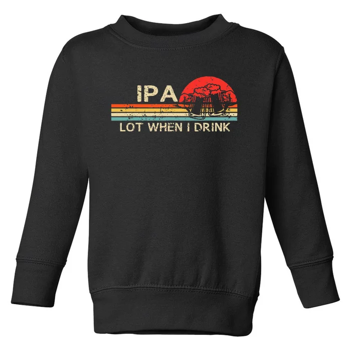 IPA Lot When I Drink Vintage Beer Lover St Patricks Day Toddler Sweatshirt