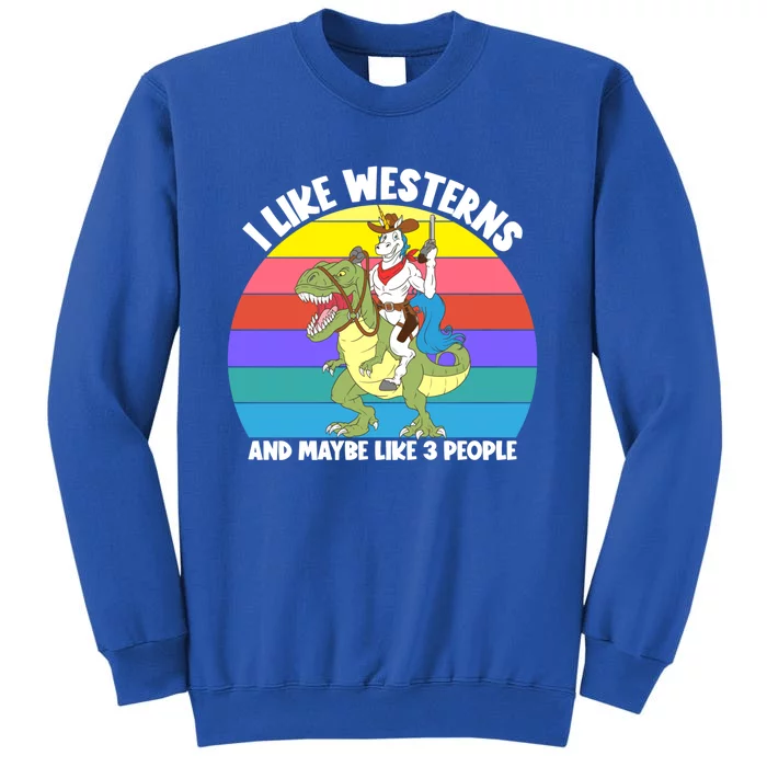 I Like Westerns And Maybe 3 People Unicorn Riding Dinosaur Cute Gift Tall Sweatshirt