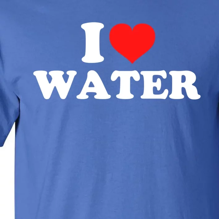 I Love Water Meaningful Gift Tall T-Shirt