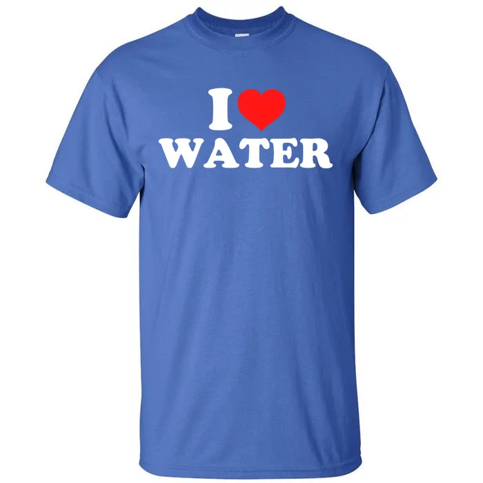 I Love Water Meaningful Gift Tall T-Shirt