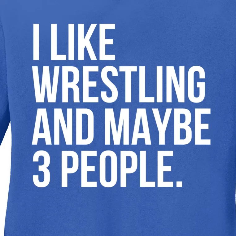 I Like Wrestling And Maybe 3 People Funny Wrestling Lover Great Gift Ladies Long Sleeve Shirt