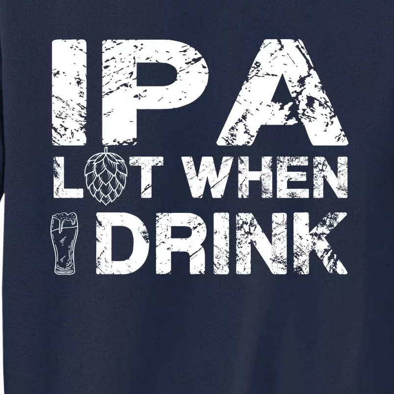 IPA Lot When I Drink Funny Drinking Beer Craft Beer Brewery Tall Sweatshirt