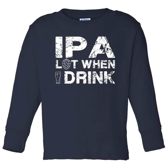 IPA Lot When I Drink Funny Drinking Beer Craft Beer Brewery Toddler Long Sleeve Shirt