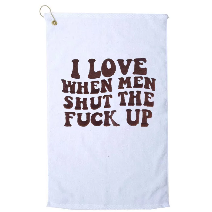 I Love When Men Shut The Fuck Up Platinum Collection Golf Towel