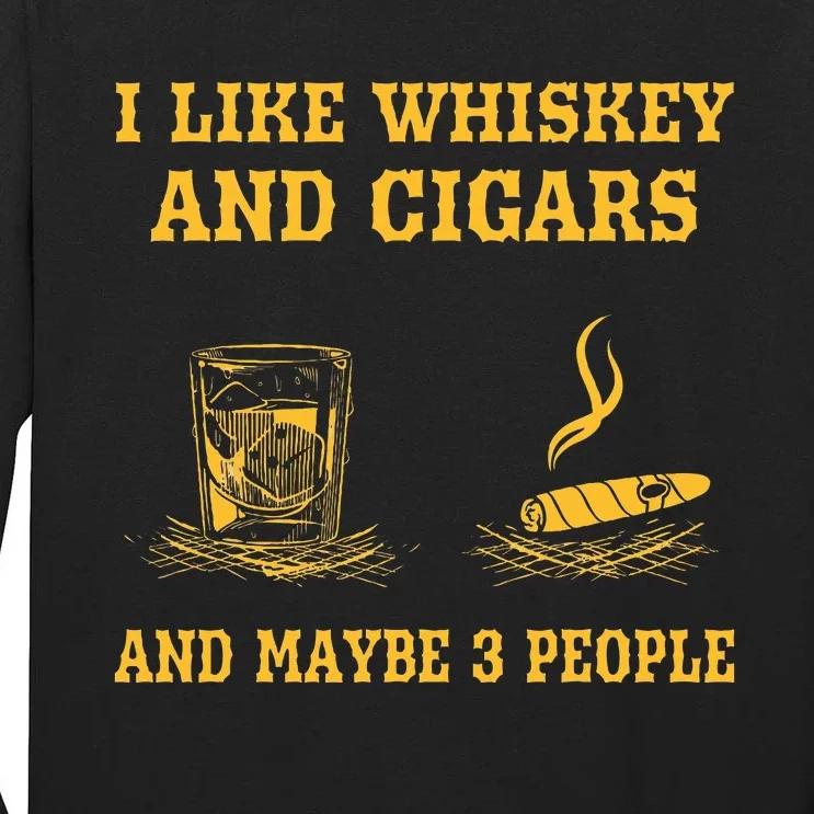 I Like Whiskey And Cigars And Maybe 3 People Tall Long Sleeve T-Shirt