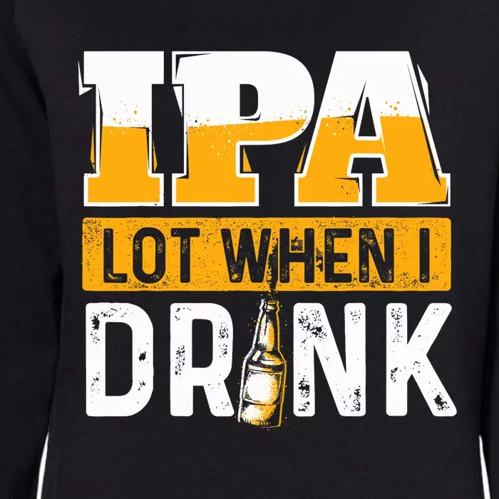 IPA Lot When I Drink - Funny Beer Lover Gift Womens California Wash Sweatshirt