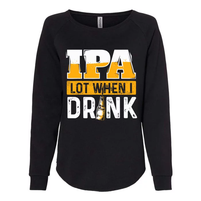 IPA Lot When I Drink - Funny Beer Lover Gift Womens California Wash Sweatshirt